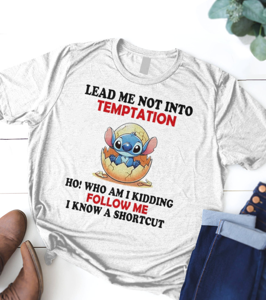 Stitch Lead Me Not Into Temptation Ho Who Am I Kidding Follow Me I Know A Shortcut Eggshell Humor T-Shirt