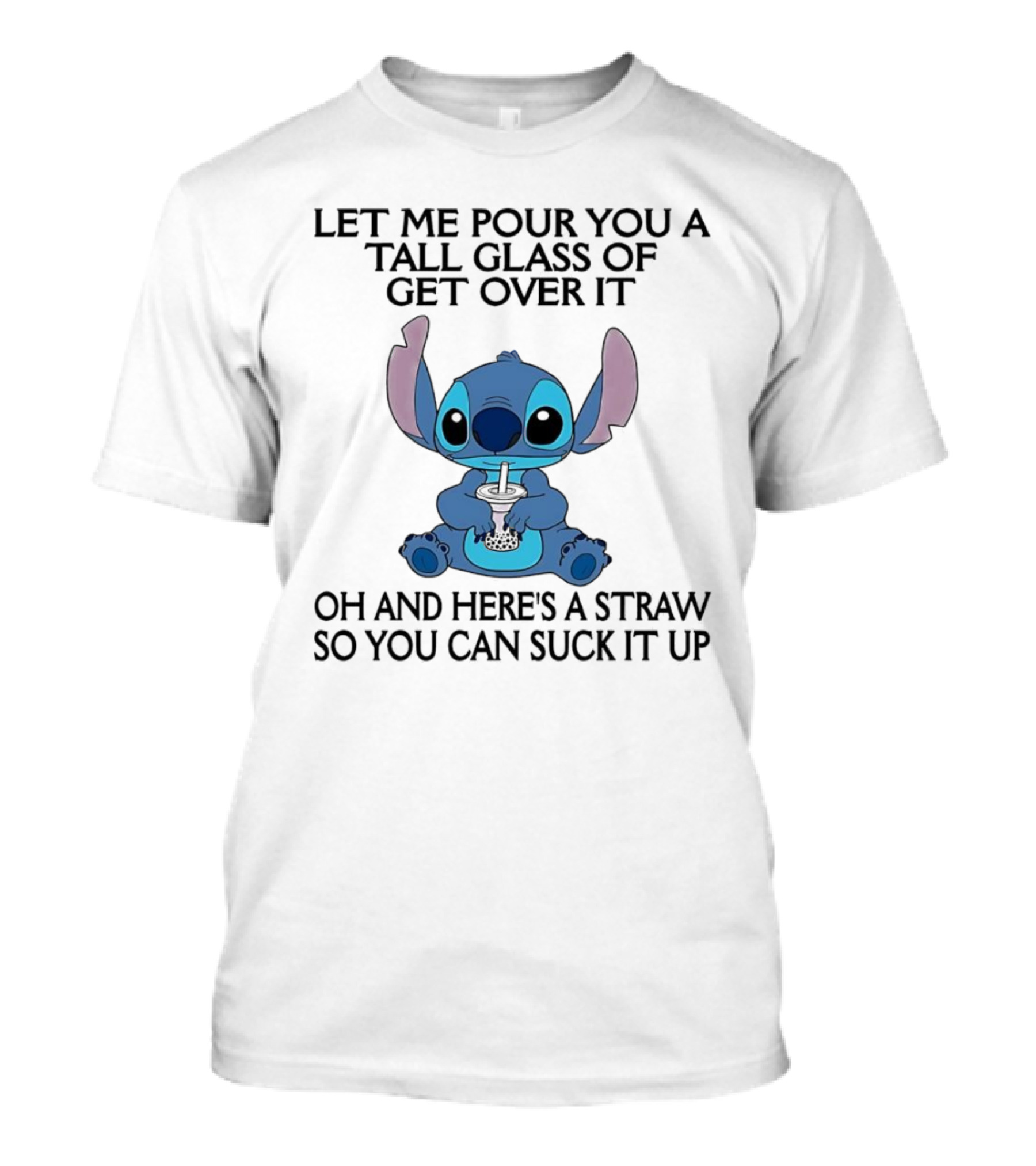 Stitch Let Me Pour You A Tall Glass Of Get Over It Oh And Here’s A Straw So You Can Suck It Up T-Shirt