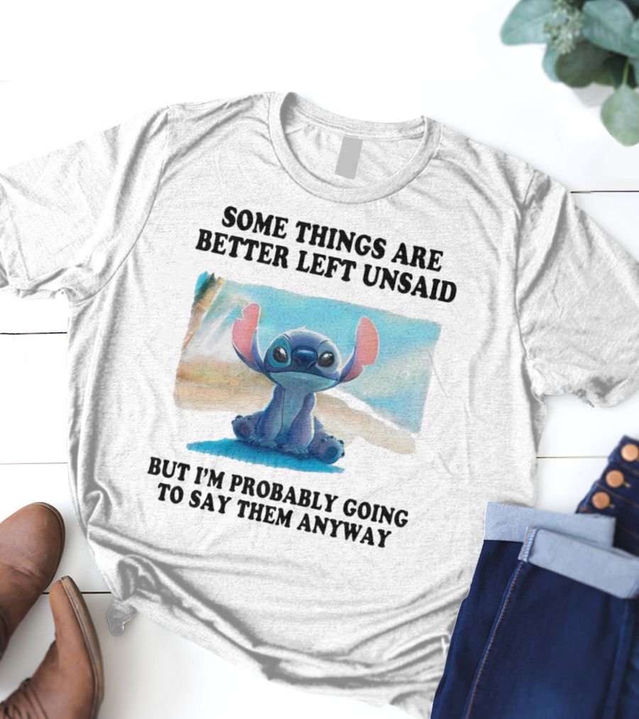 Some Things Are Better Left Unsaid But I’m Probably Going To Say Them Anyway Stitch T-Shirt