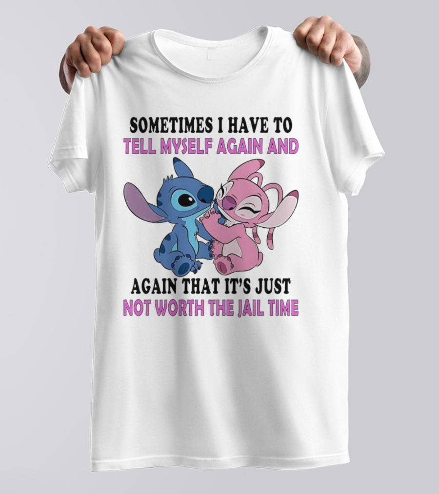 Stitch And Angel Sometimes I Have To Tell Myself Again And Again That It’s Just Not Worth The Jail Time T-Shirt