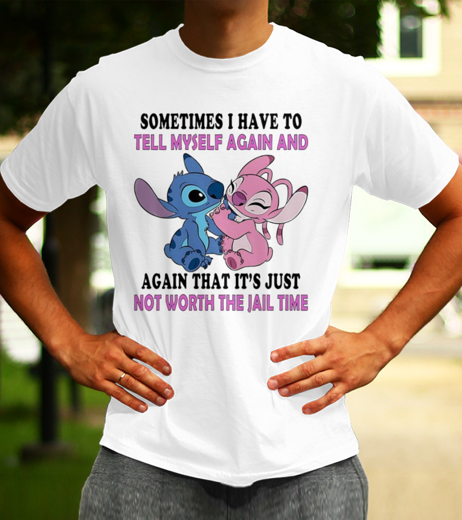 Stitch And Angel Sometimes I Have To Tell Myself Again And Again That It’s Just Not Worth The Jail Time T-Shirt
