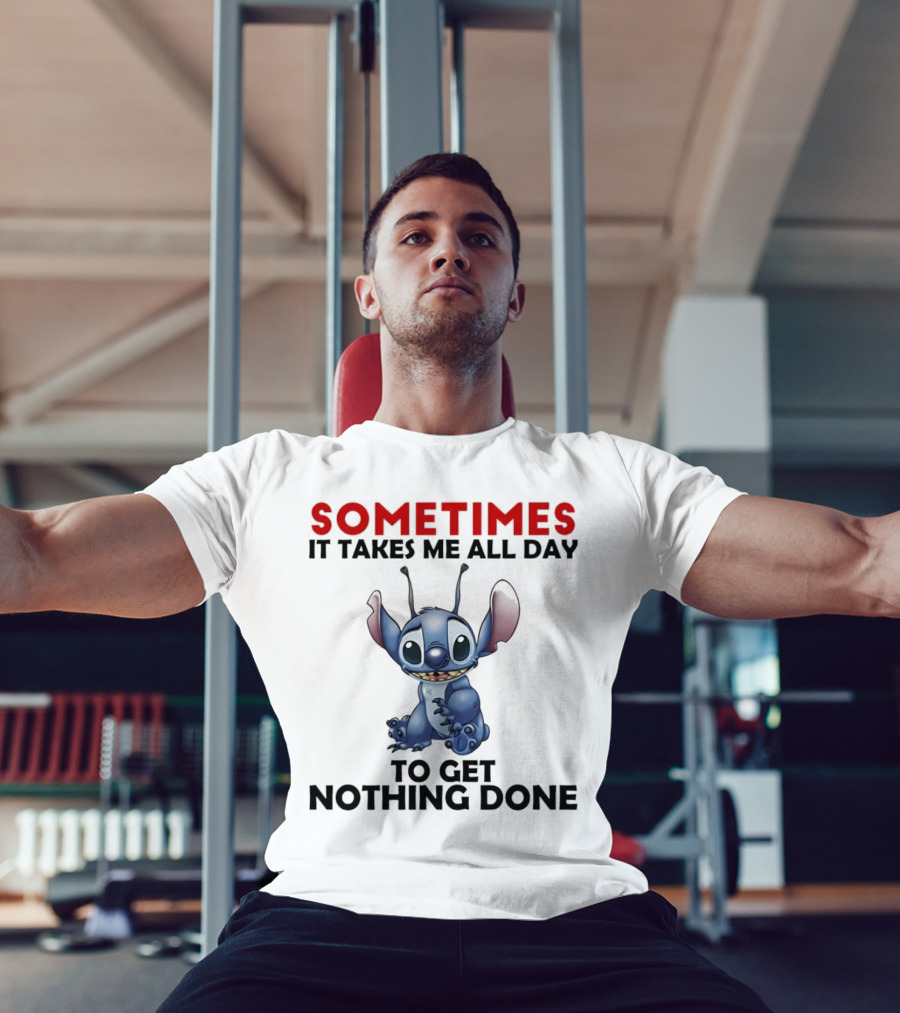 Stitch Sometimes It Takes Me All Day To Get Nothing Done T-Shirt