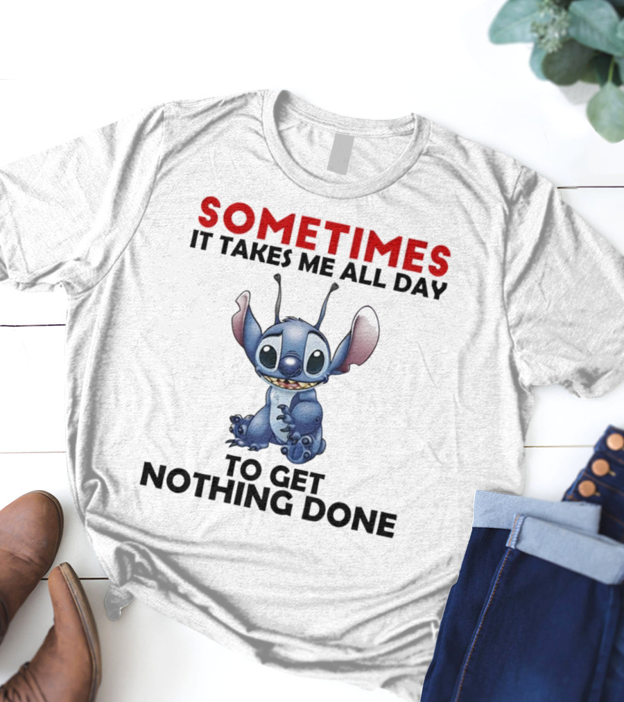 Stitch Sometimes It Takes Me All Day To Get Nothing Done T-Shirt