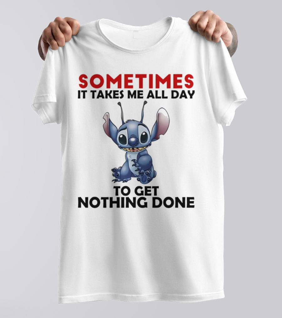 Stitch Sometimes It Takes Me All Day To Get Nothing Done T-Shirt