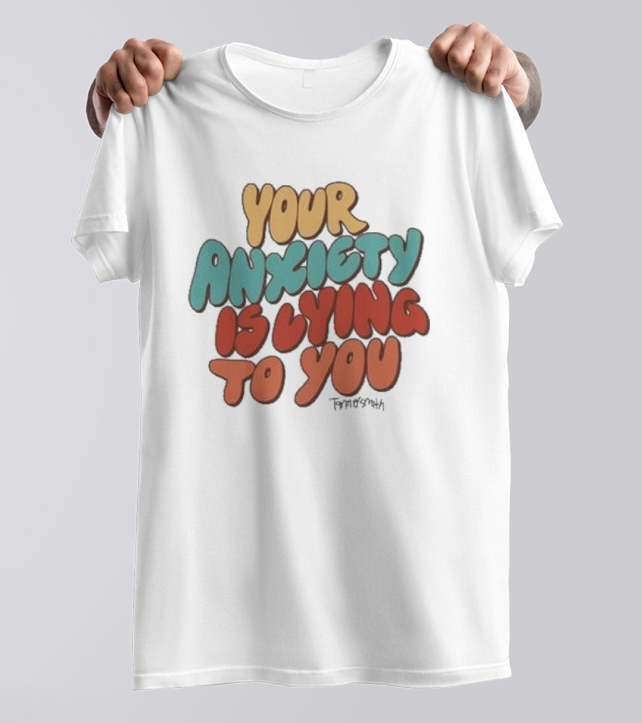 Your Anxiety Is Lying To You Tanner Smith Positive Message T-Shirt