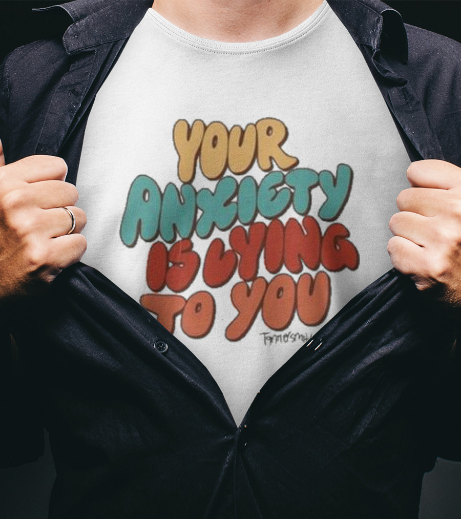 Your Anxiety Is Lying To You Tanner Smith Positive Message T-Shirt