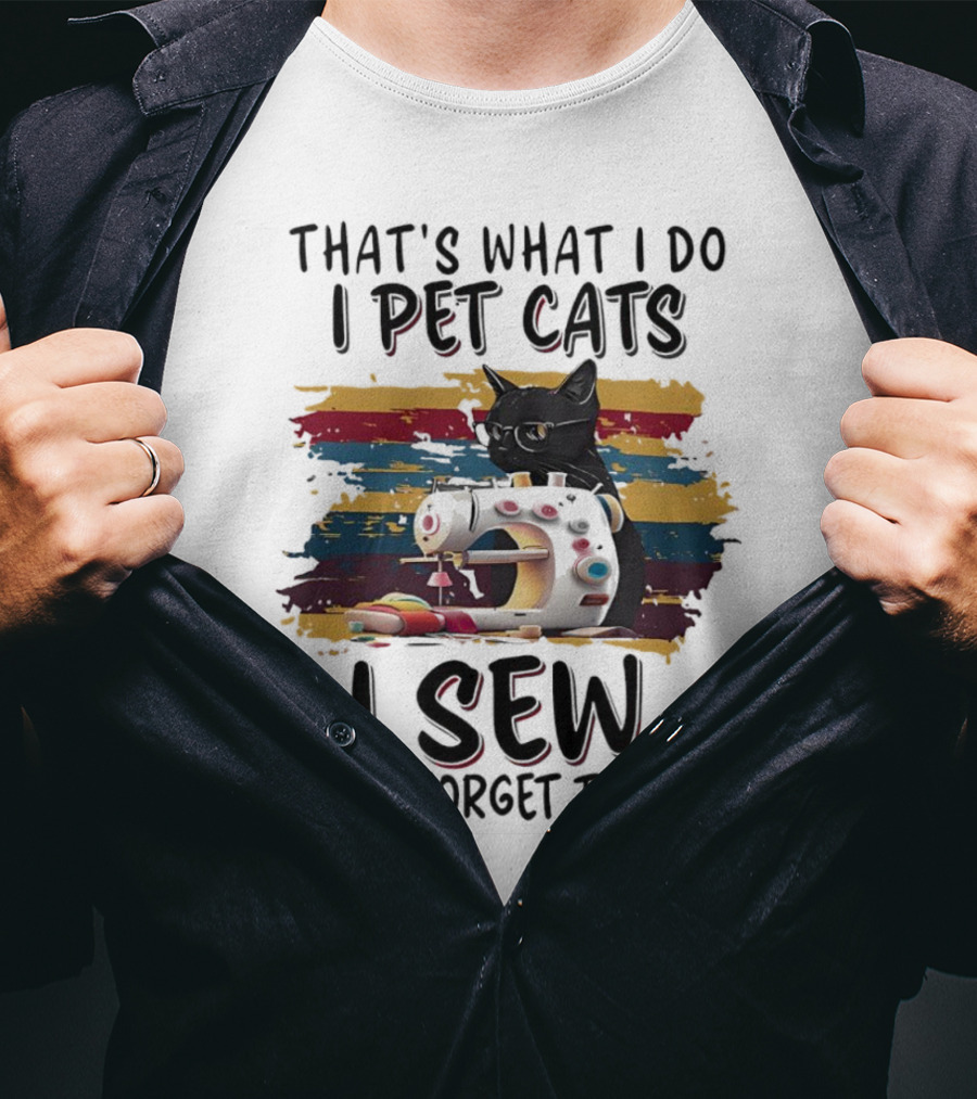That’s What I Do I Pet Cats I Sew And I Forget Things Vintage Sewing Machine Cat T-Shirt