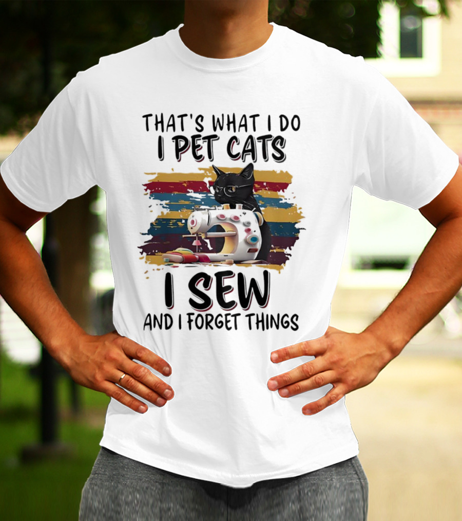 That’s What I Do I Pet Cats I Sew And I Forget Things Vintage Sewing Machine Cat T-Shirt