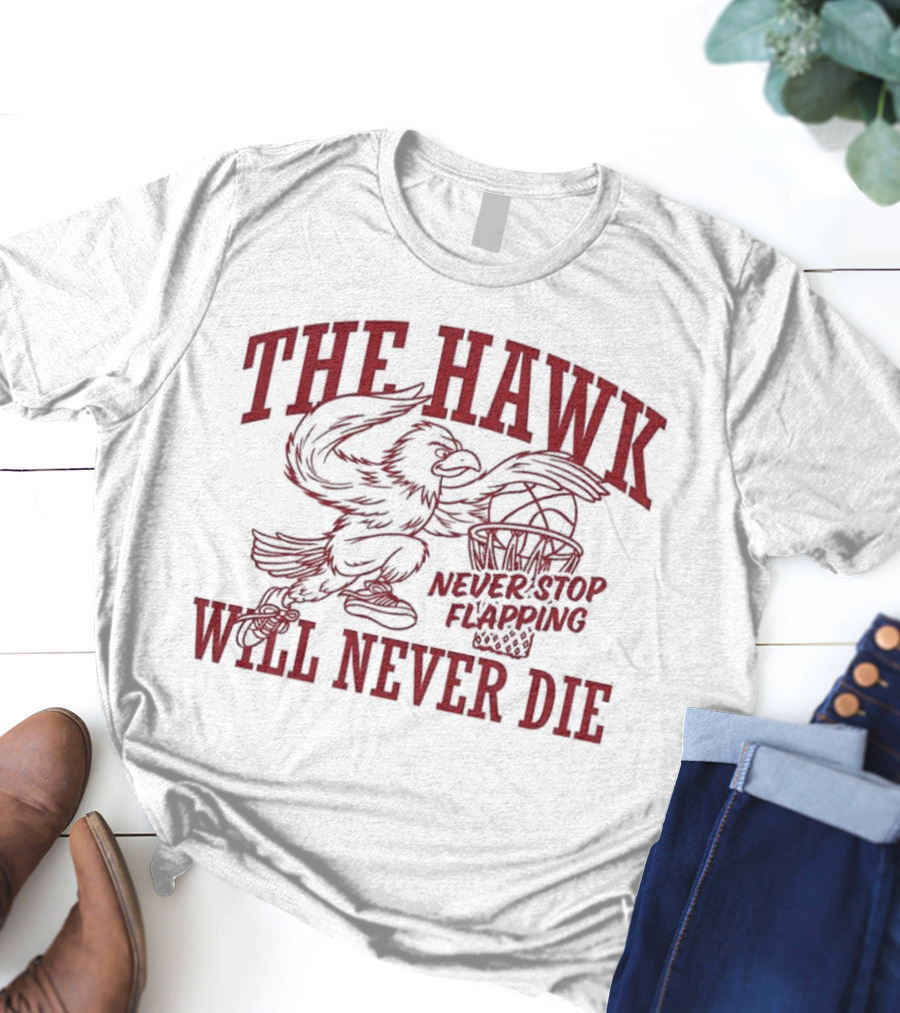 The Hawk Will Never Die Never Stop Flapping Basketball 2025 T-Shirt