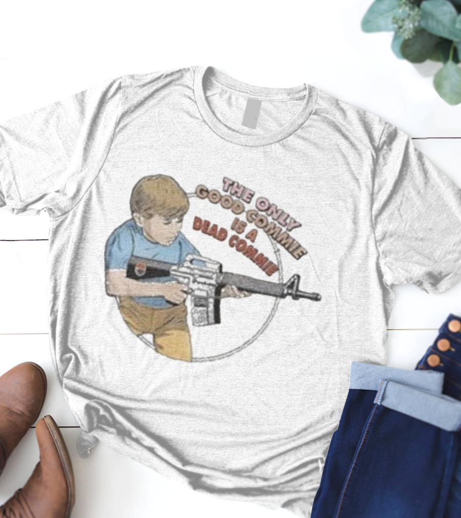 The Only Good Commie Is A Dead Commie Boy Holding Rifle T-Shirt