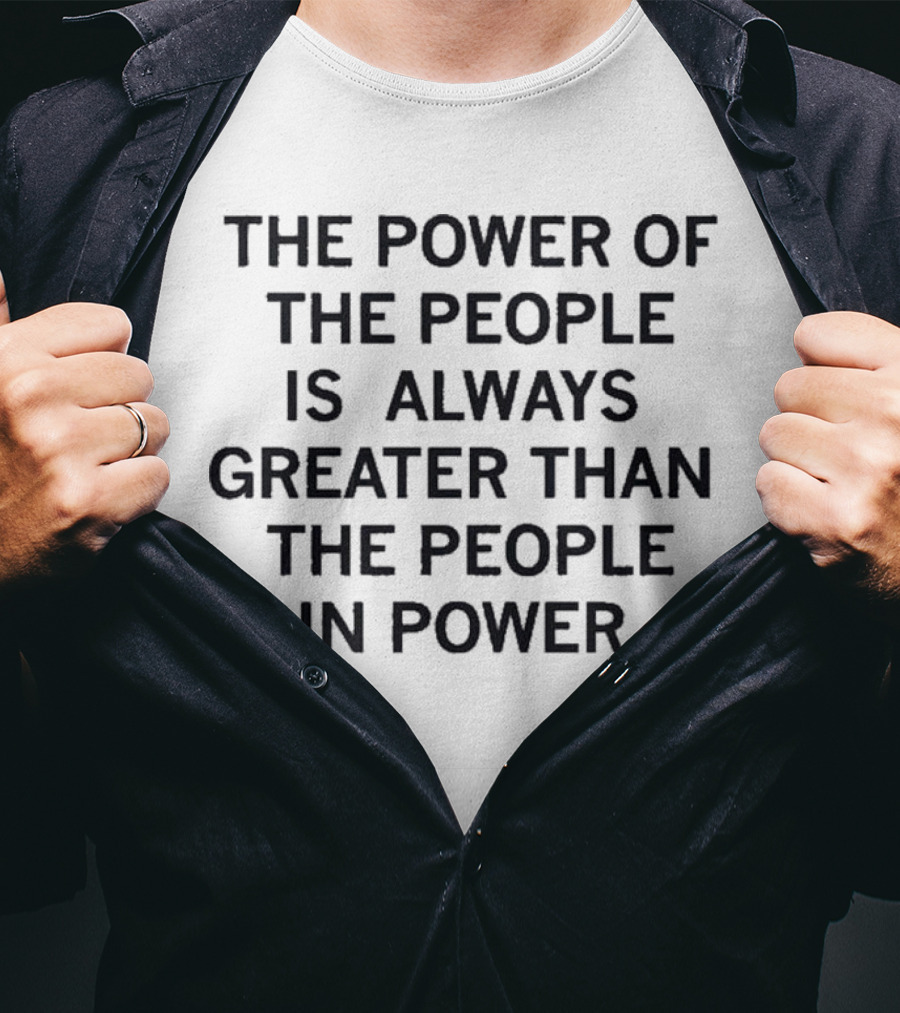 The Power Of The People Greater Than People In Power T-Shirt