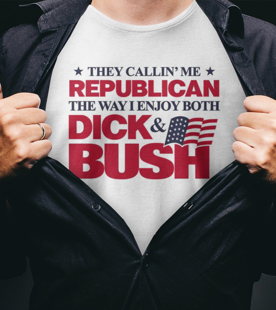 They Callin’ Me Republican The Way I Enjoy Both Dick & Bush Stars Stripes T-Shirt