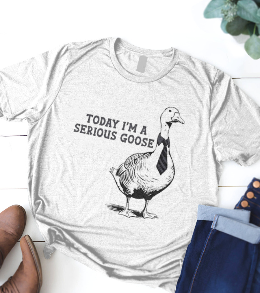 Today I’m A Serious Goose Tie Wearing T-Shirt