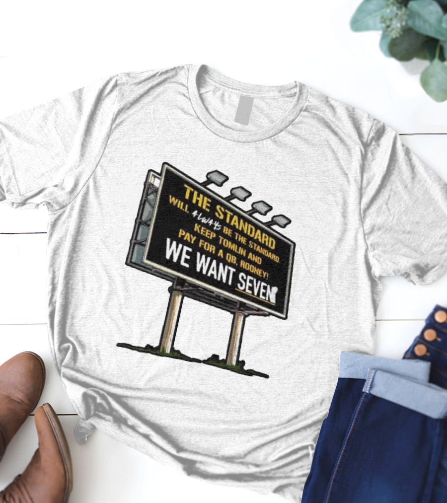 The Standard Will Always Be The Standard Keep Tomlin Pay For A QB Rooney We Want Seven T-Shirt