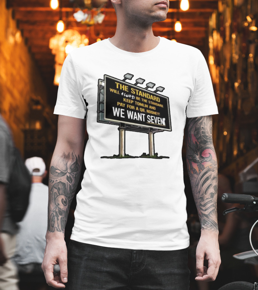 The Standard Will Always Be The Standard Keep Tomlin Pay For A QB Rooney We Want Seven T-Shirt
