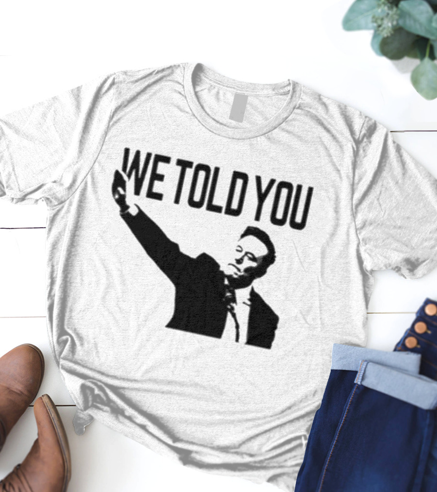 We Told You Elon Musk T-Shirt