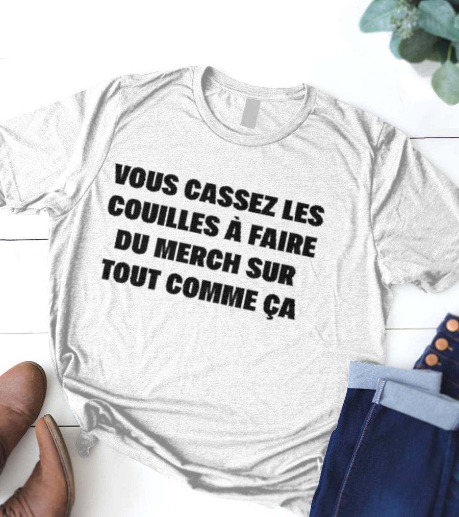 Vous Cassez Les Couilles à Faire Du Merch Sur Tout Comme Ça Fun Statement T-Shirt