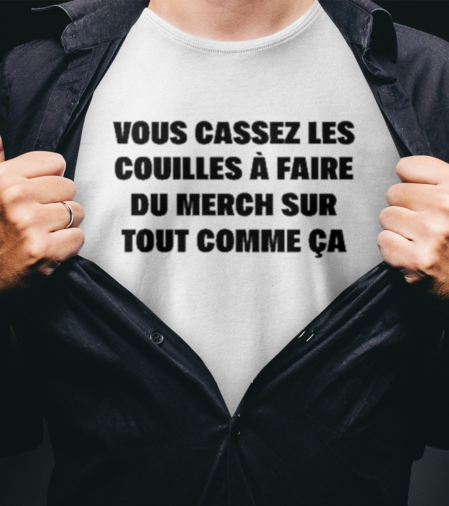 Vous Cassez Les Couilles à Faire Du Merch Sur Tout Comme Ça Fun Statement T-Shirt