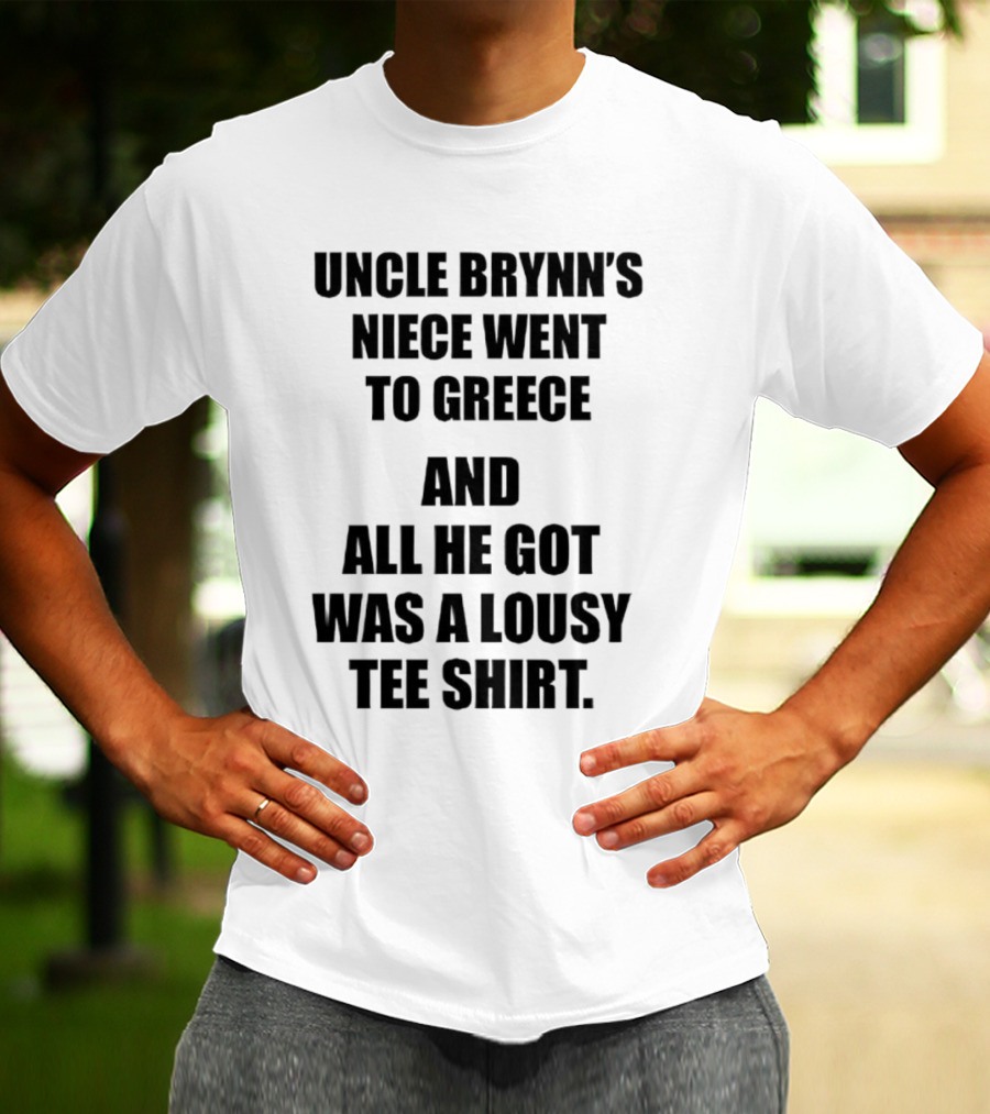 Uncle Brynn’s Niece Went To Greece And All He Got Was A Lousy T-Shirt