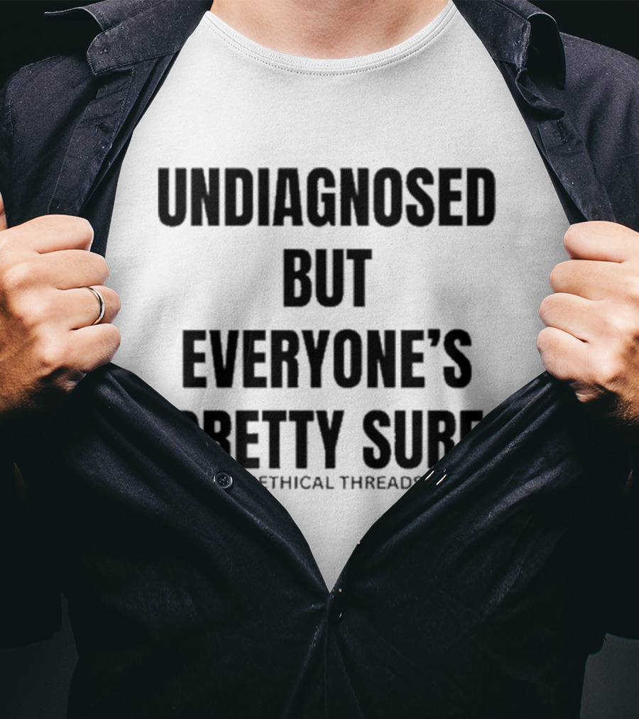 Unethical Threads Undiagnosed But Everyone’s Pretty Sure Text Graphic T-Shirt