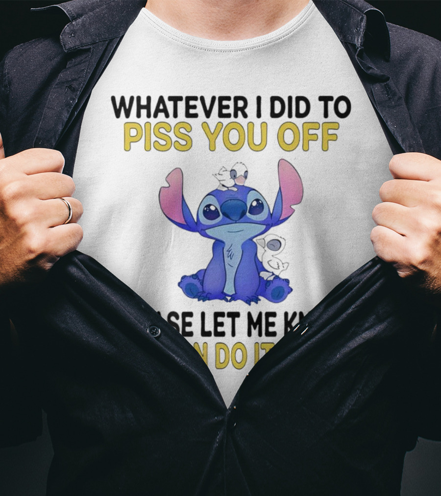 Whatever I Did To Piss You Off Please Let Me Know So I Can Do It Again Stitch T-Shirt