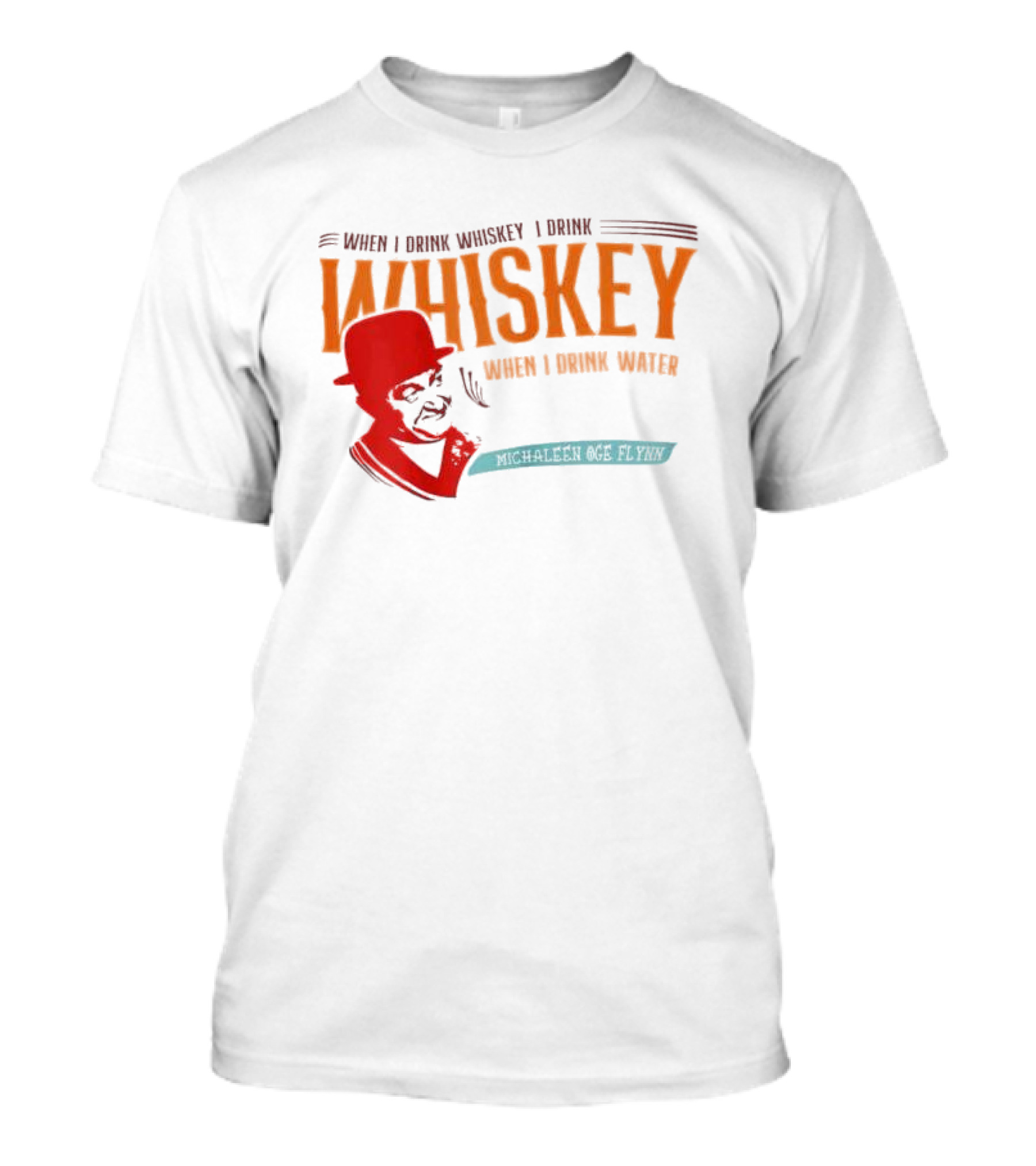 When I Drink Whiskey I Drink Whiskey Michaleen Oge Flynn T-Shirt