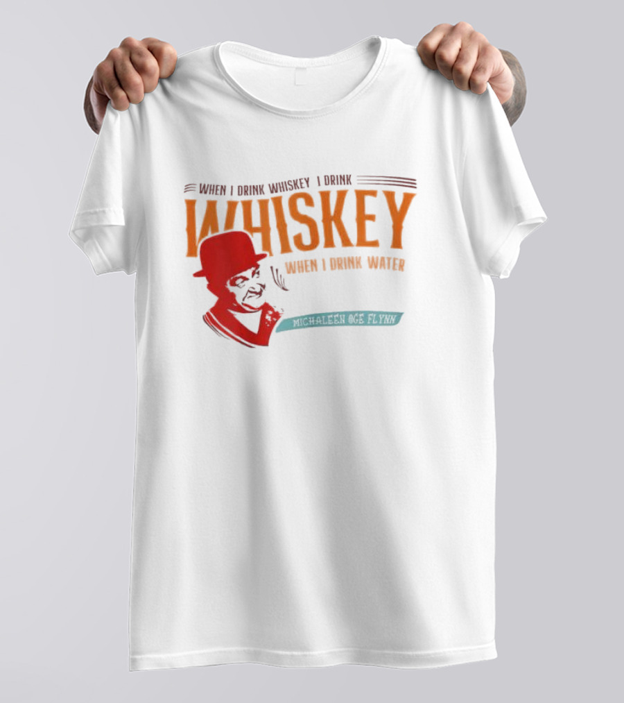 When I Drink Whiskey I Drink Whiskey Michaleen Oge Flynn T-Shirt