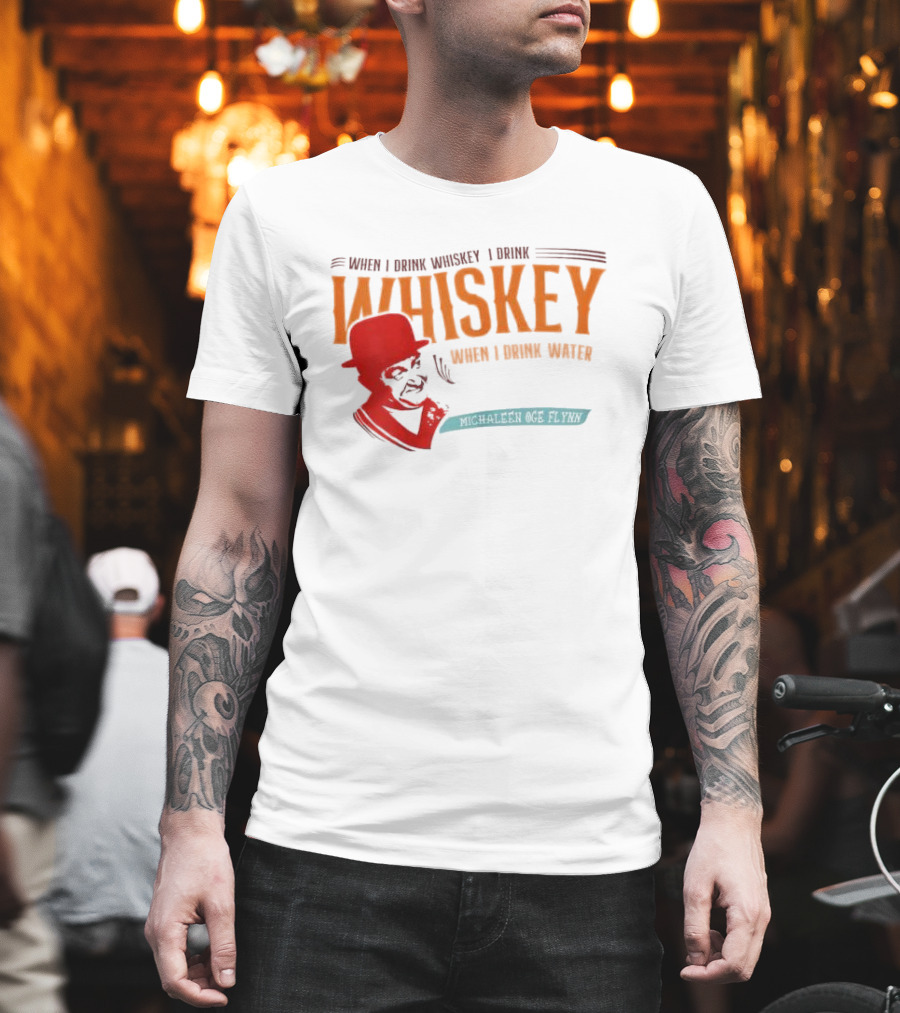 When I Drink Whiskey I Drink Whiskey Michaleen Oge Flynn T-Shirt