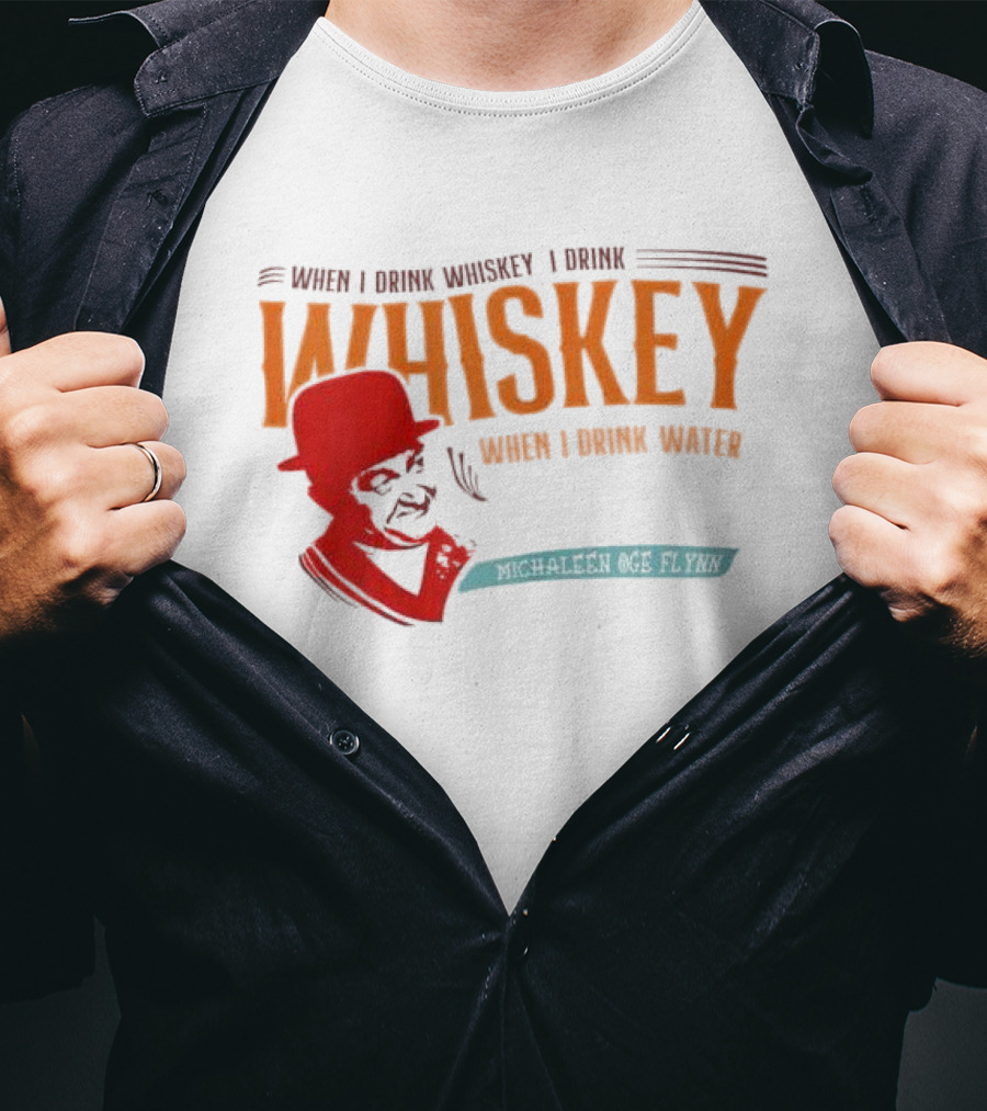 When I Drink Whiskey I Drink Whiskey Michaleen Oge Flynn T-Shirt