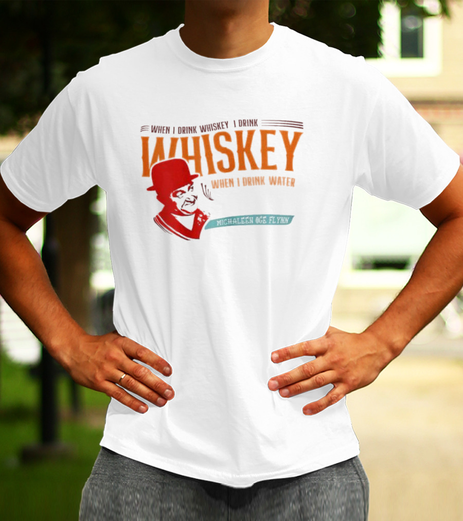 When I Drink Whiskey I Drink Whiskey Michaleen Oge Flynn T-Shirt