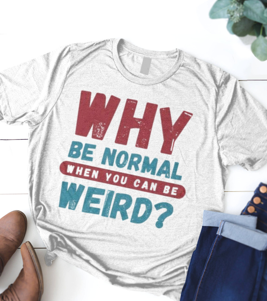 Why Be Normal When You Can Be Weird Vibrant Statement T-Shirt