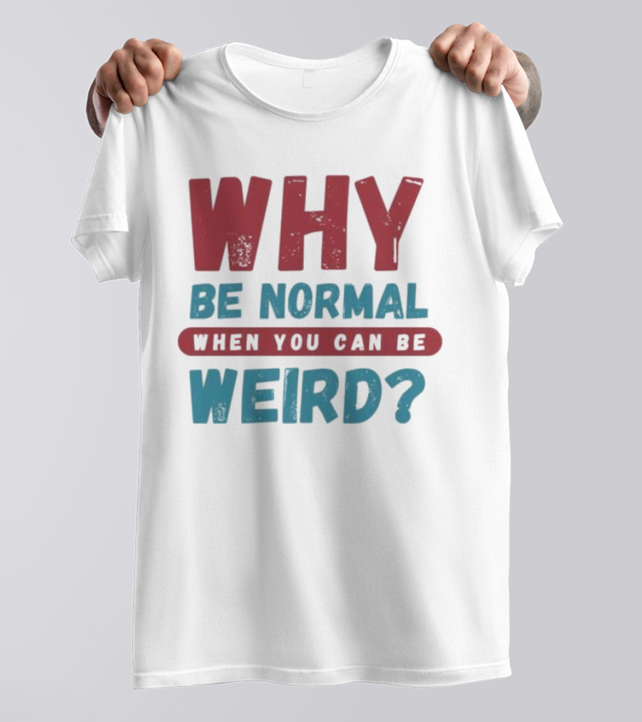 Why Be Normal When You Can Be Weird Vibrant Statement T-Shirt