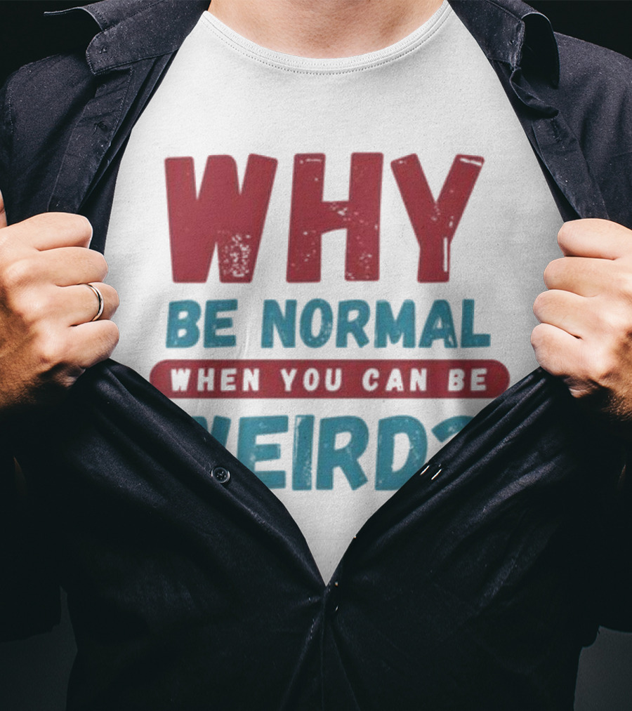 Why Be Normal When You Can Be Weird Vibrant Statement T-Shirt