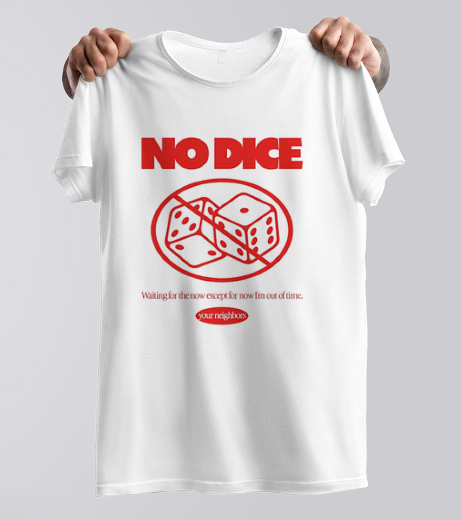Your Neighbors No Dice Waiting For The Now Except For Now I’m Out Of Time T-Shirt