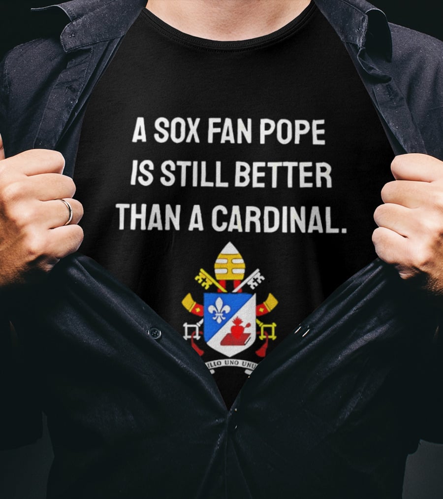 A Sox Fan Pope Is Still Better Than A Cardinal Crest T-Shirt