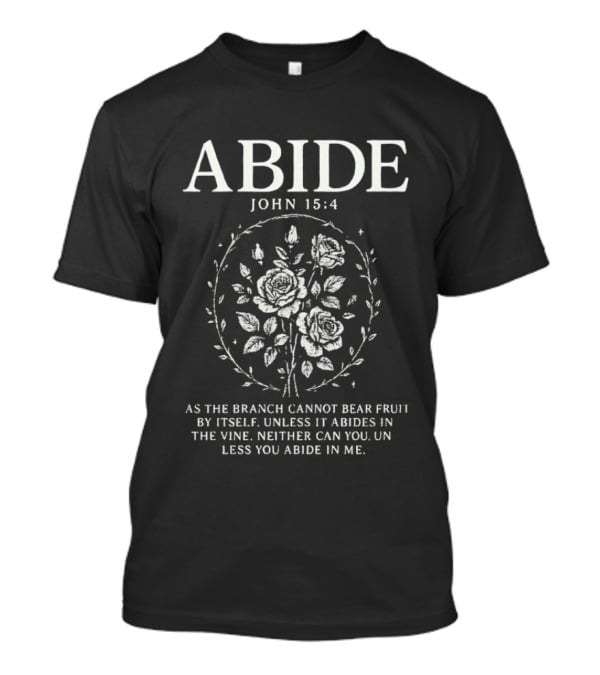 Abide John 15:4 As The Branch Cannot Bear Fruit By Itself Unless It Abides In The Vine Christian Symbol Roses T-Shirt