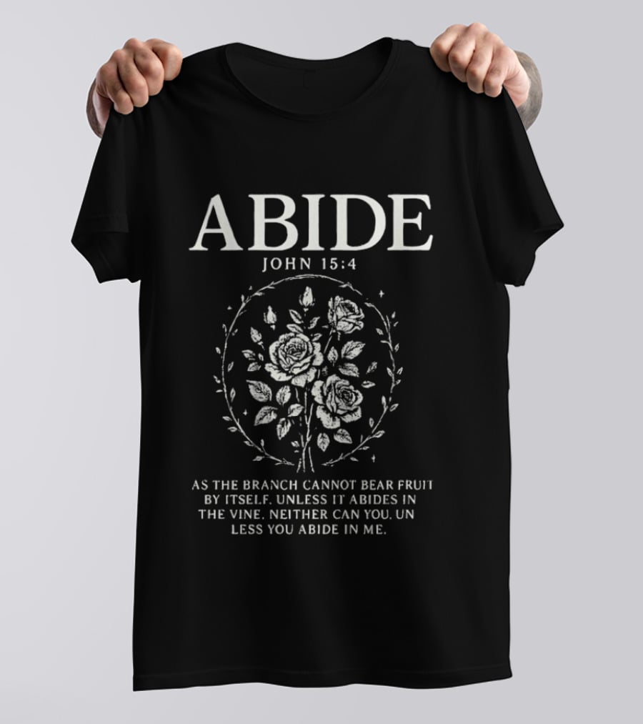 Abide John 15:4 As The Branch Cannot Bear Fruit By Itself Unless It Abides In The Vine Christian Symbol Roses T-Shirt