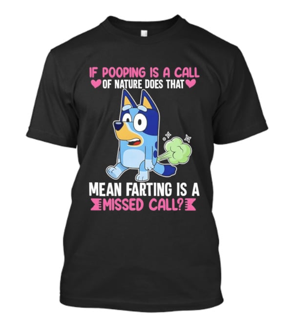 Bluey If Pooping Is A Call Of Nature Does That Mean Farting Is A Missed Call T-Shirt