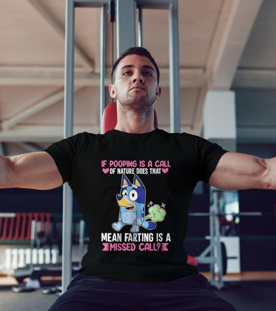 Bluey If Pooping Is A Call Of Nature Does That Mean Farting Is A Missed Call T-Shirt