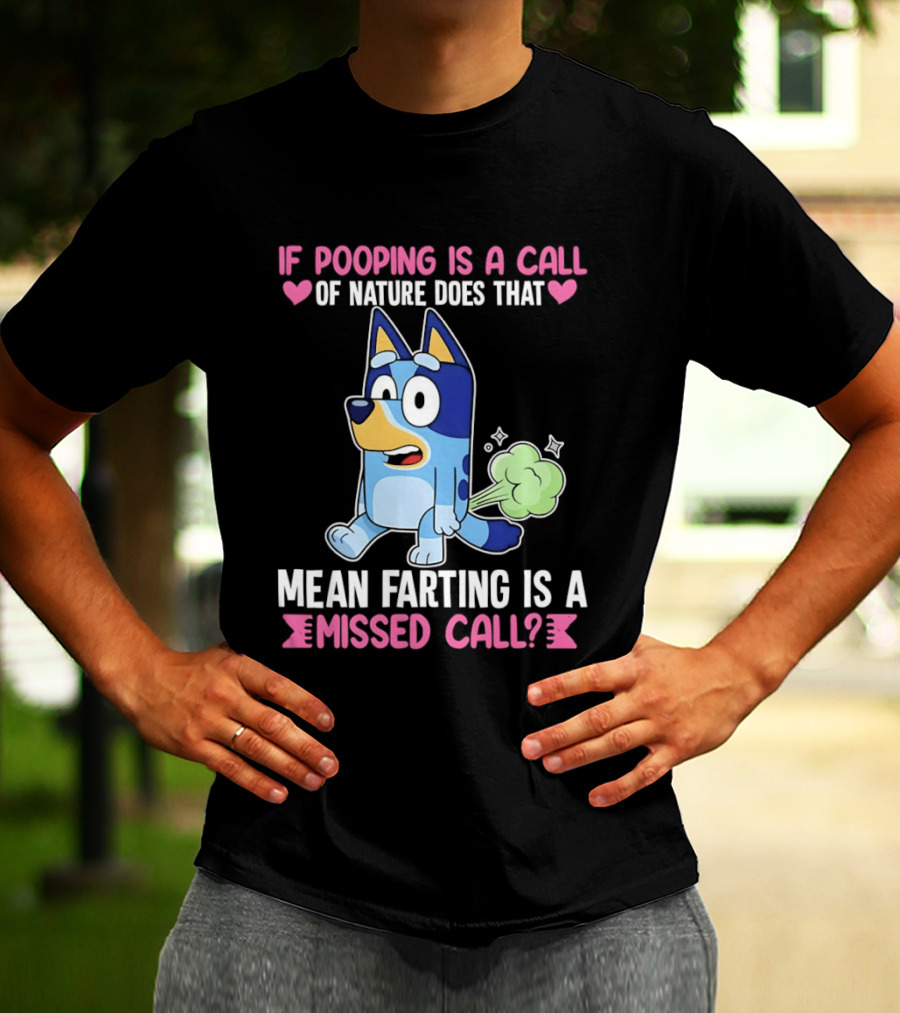 Bluey If Pooping Is A Call Of Nature Does That Mean Farting Is A Missed Call T-Shirt