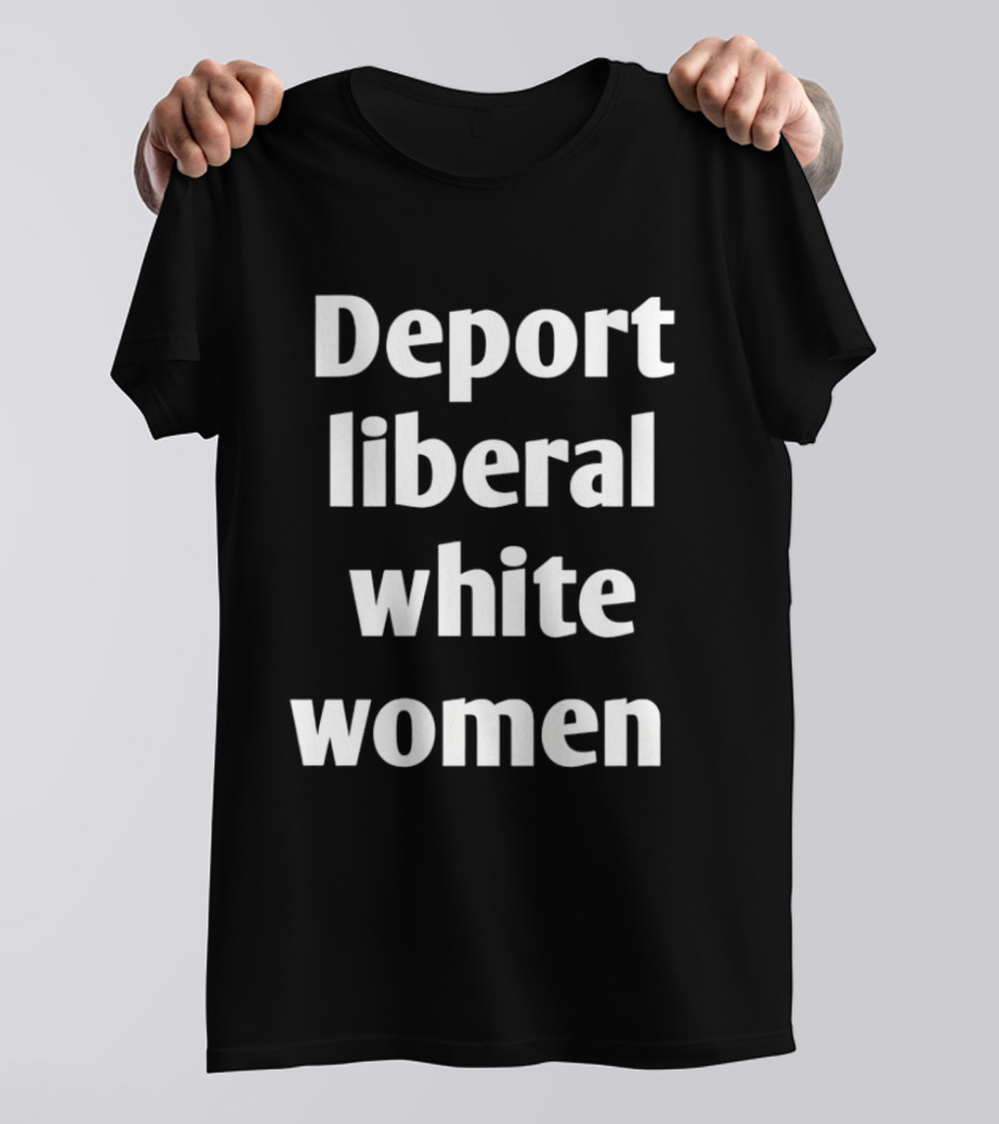 Deport Liberal White Women T-Shirt