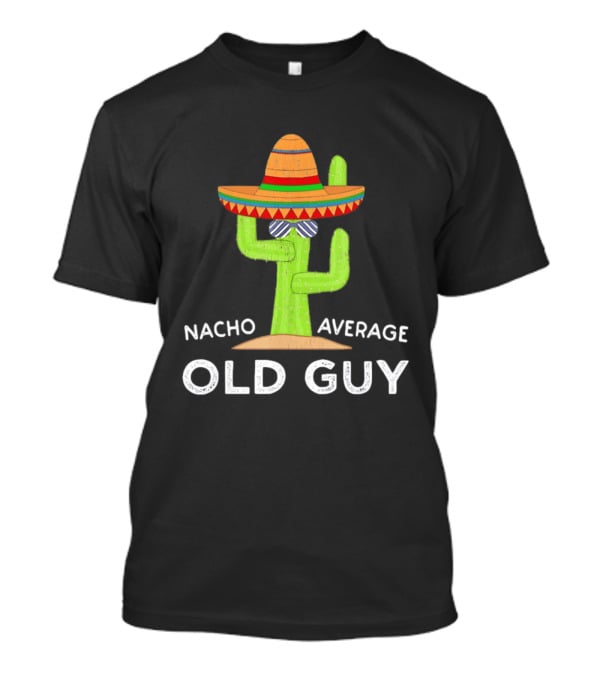 Nacho Average Old Guy Cactus Wearing A Wide Brimmed Hat T-Shirt