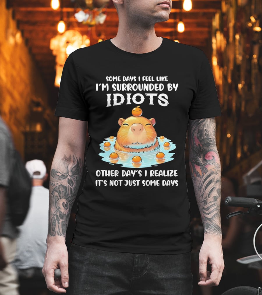Some Days I Feel Like I'm Surrounded By Idiots Capybara Realization Humor T-Shirt