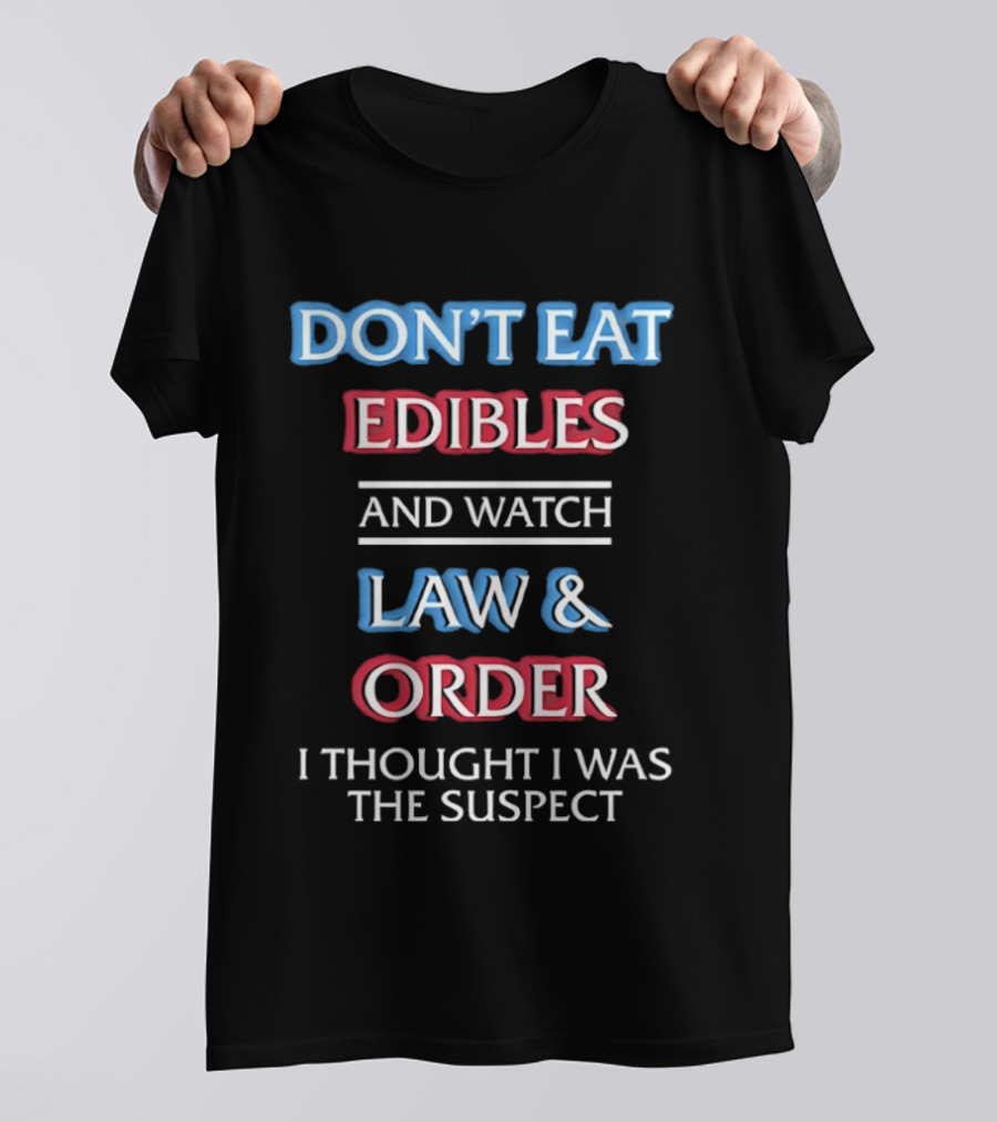 Don't Eat Edibles And Law And Order I Thought I Was The Suspect Humor T-Shirt