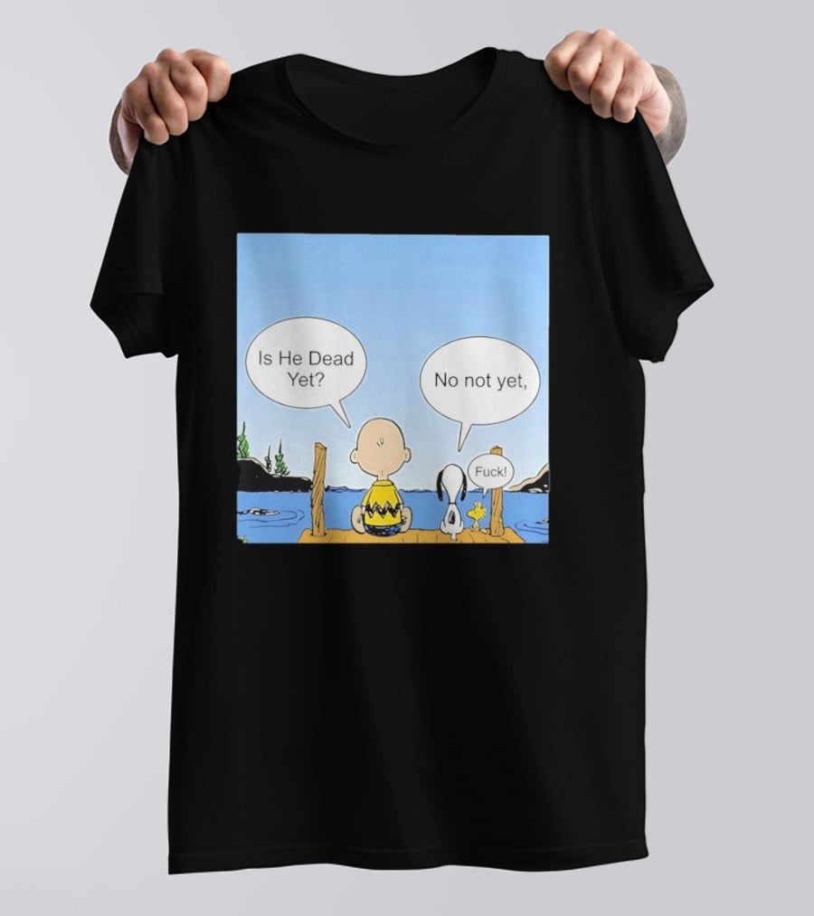 Is He Dead Yet No Not Yet Fuck Charlie Brown Snoopy Woodstock T-Shirt