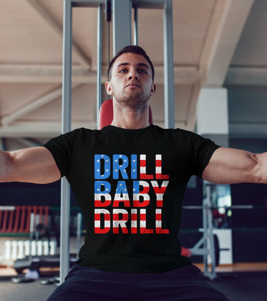 Drill Baby Drill Patriotic American Flag Colors Stars And Stripes T-Shirt