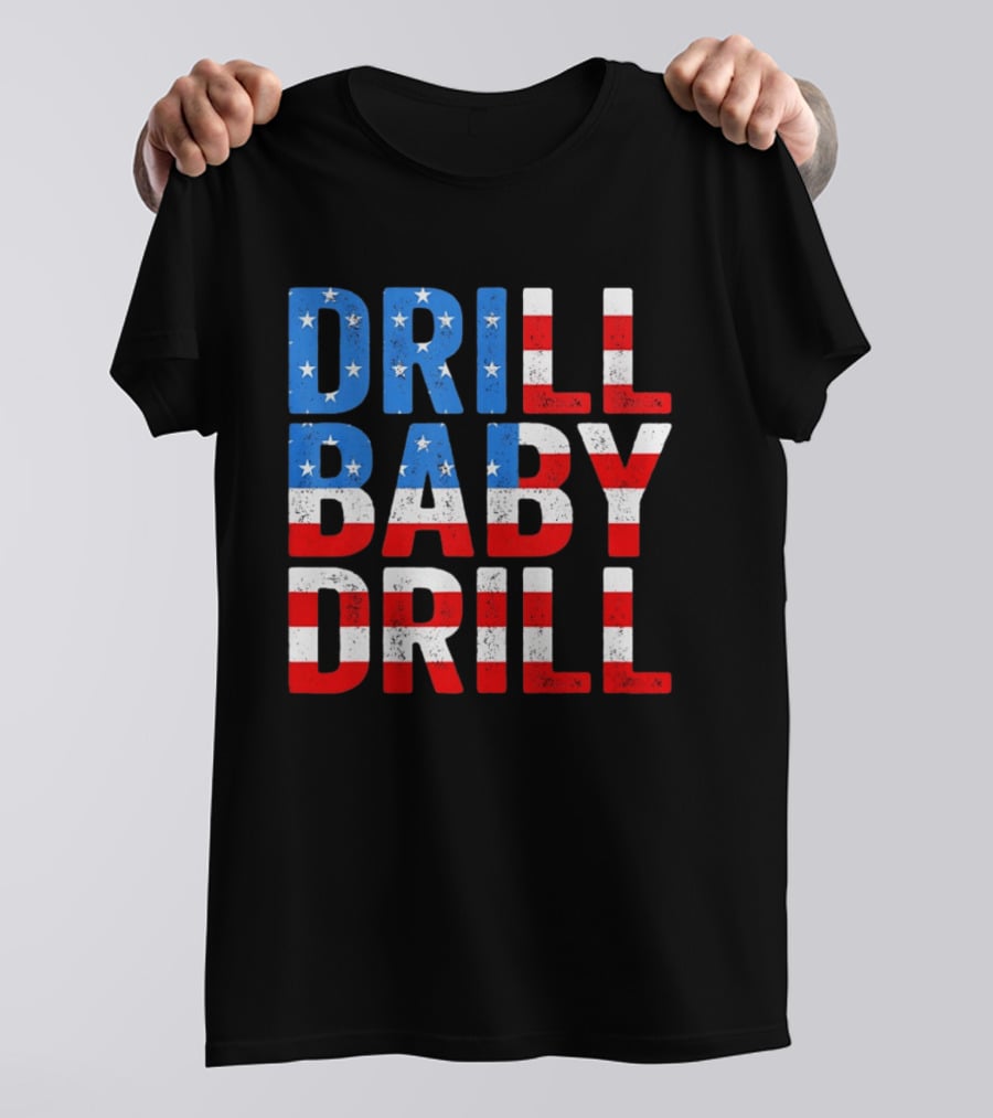 Drill Baby Drill Patriotic American Flag Colors Stars And Stripes T-Shirt