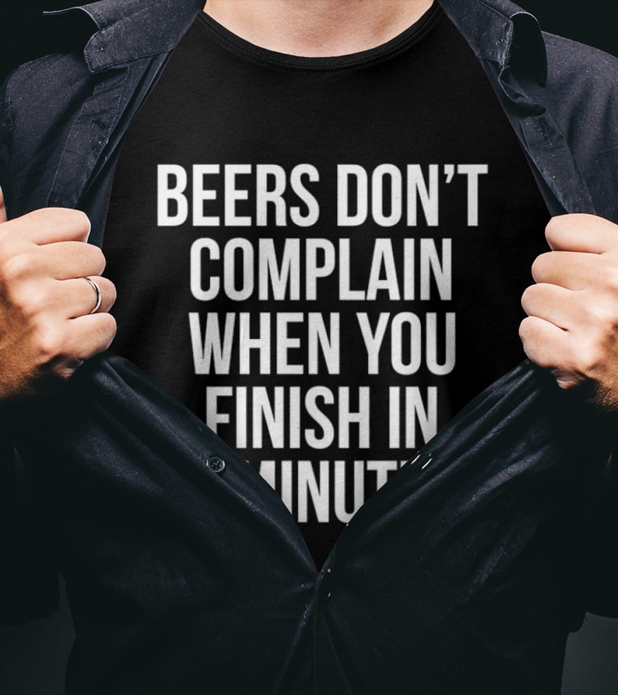 Beers Don't Complain When You Finish In 2 Minutes Funny Drinking Humor T-Shirt