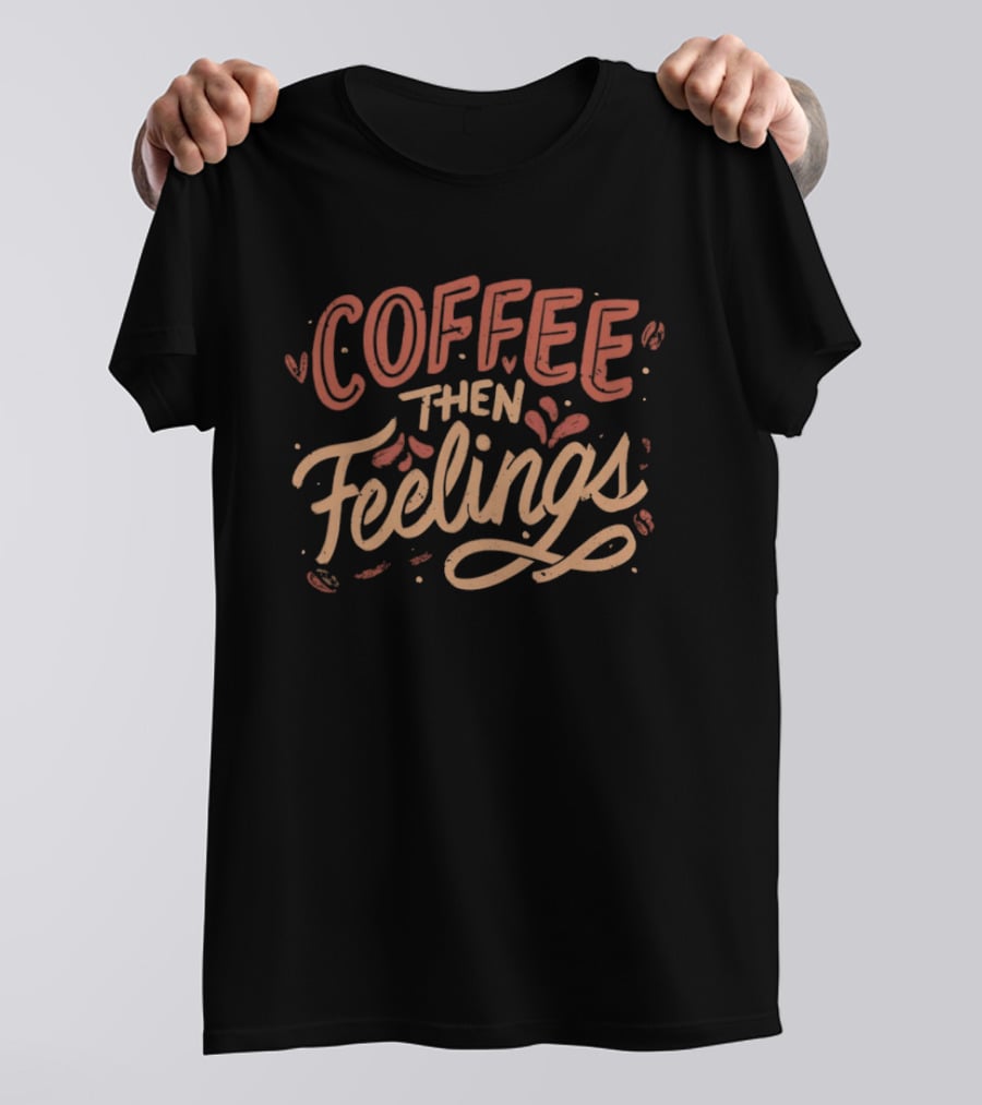 Coffee Then Feelings Retro Typography Mood T-Shirt