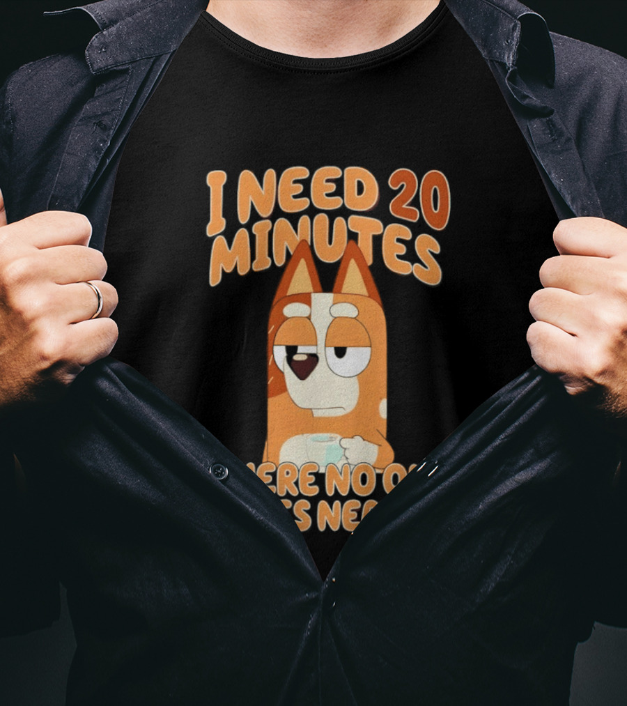 Bingo Heeler I Need 20 Minutes Where No One Comes Near Me T-Shirt